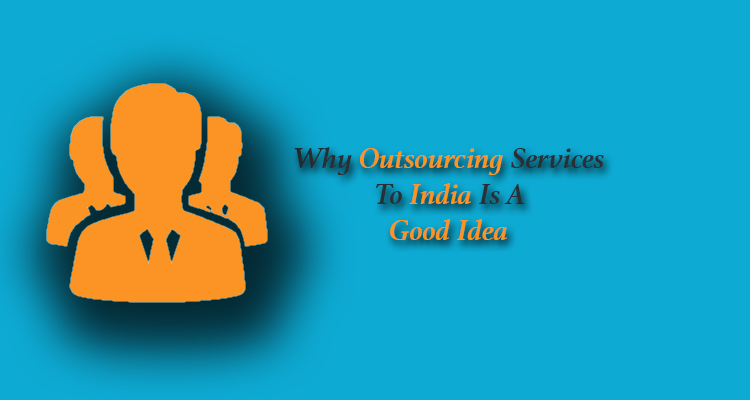 WHY OUTSOURCING SERVICES TO INDIA IS A GOOD IDEA
